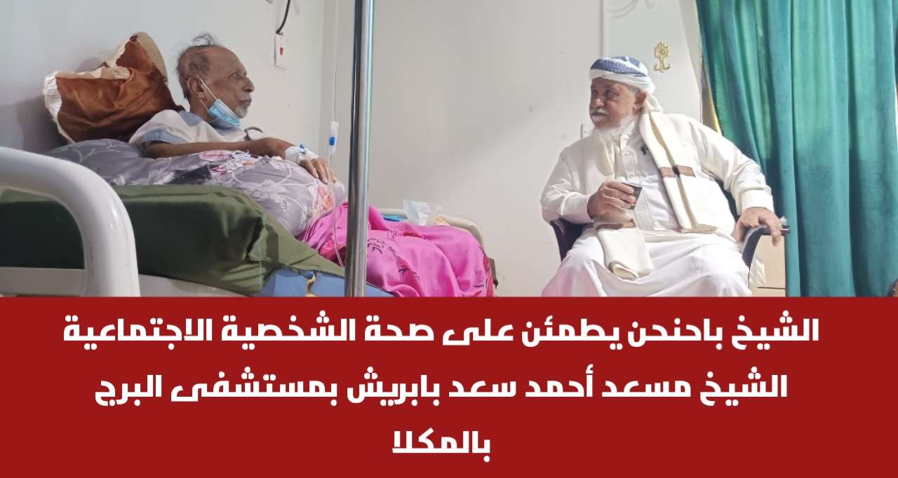 الشيخ باحنحن يطمئن على صحة الشخصية الاجتماعية الشيخ مسعد أحمد سعد بابريش بمستشفى البرج بالمكلا